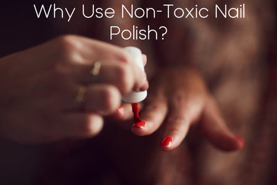 Why Use Non-Toxic Nail Polish?